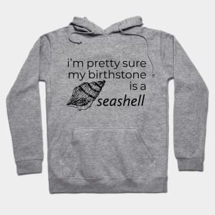 I'M PRETTY SURE MY BIRTHSTONE IS A SEASHELL Hoodie